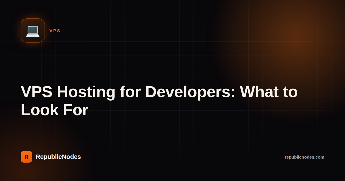 VPS Hosting for Developers: What to Look For